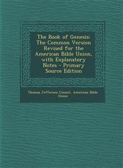 Book of Genesis The Common Version Revised for the American Bible Union, with Explanatory Notes,1289393486,9781289393489