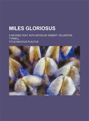 Miles gloriosus; A revised text, with notes by Robert Yelverton Tyrrell,1236627989,9781236627988