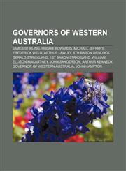 Governors of Western Australia James Stirling, Hughie Edwards, Michael Jeffery, Frederick Weld, Arthur Lawley, 6th Baron Wenlock,1155202155,9781155202150