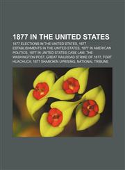 1877 in the United States 1877 elections in the United States, 1877 establishments in the United States, 1877 in American politics,1156150949,9781156150948