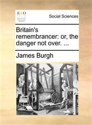 Britain's remembrancer or, the danger not over. ...,117054049X,9781170540497