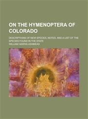 On the hymenoptera of Colorado; descriptions of new species, notes, and a list of the species found in the state,1234376423,9781234376420