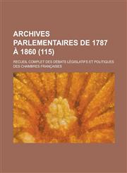 Archives Parlementaires de 1787 a 1860; Recueil Complet Des Debats Legislatifs Et Politiques Des Chambres Francaises (115 ),1234486520,9781234486525