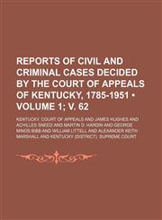 Reports of Civil and Criminal Cases Decided by the Court of Appeals of Kentucky, 1785-1951 (Volume 1; v. 62),1154309479,9781154309478