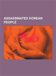 Assassinated Korean People Assassinated Korean Politicians, Assassinated South Korean People, Syngman Rhee, Empress Myeongseong, Kim Gu, Yuh Woon,1230592857,9781230592855
