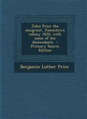 John Price the Emigrant, Jamestown Colony 1620, with Some of His Descendants - Primary Source Edition,1293809233,9781293809235