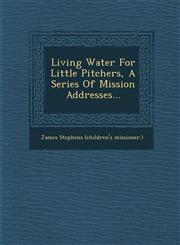 Living Water for Little Pitchers, a Series of Mission Addresses...,1249929067,9781249929062