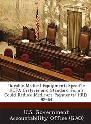 Durable Medical Equipment Specific Hcfa Criteria and Standard Forms Could Reduce Medicare Payments: Hrd-92-64,1289042195,9781289042196