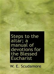 Steps to the altar; a manual of devotions for the Blessed Eucharist,1117474089,9781117474083