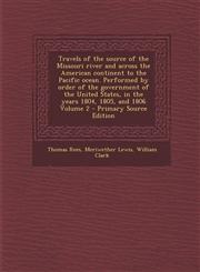 Travels of the Source of the Missouri River and Across the American Continent to the Pacific Ocean. Performed by Order of the Government of the United,1287641202,9781287641209