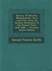 History of Newton, Massachusetts Town and City, from Its Earliest Settlement to the Present Time, 1630-1880... - Primary Source Edition,1294574256,9781294574255