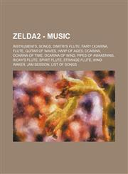 Zelda2 - Music Instruments, Songs, Dimitri's Flute, Fairy Ocarina, Flute, Guitar of Waves, Harp of Ages, Ocarina, Ocarina of Time, Ocarina of Wind, Pipes of Awakening, Ricky's Flute, Spirit Flute, Strange Flute, Wind Waker, Jam Session, List of songs, Th,1234848449,9781234848446