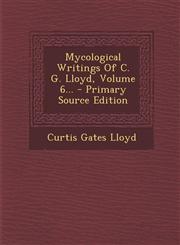 Mycological Writings of C. G. Lloyd, Volume 6... - Primary Source Edition,1295493063,9781295493067