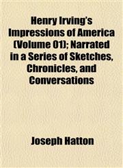 Henry Irving's Impressions of America (Volume 01); Narrated in a Series of Sketches, Chronicles, and Conversations,115228584X,9781152285842