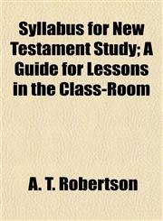 Syllabus for New Testament Study; A Guide for Lessons in the Class-Room,1154863700,9781154863703