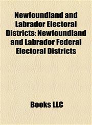 Newfoundland and Labrador Electoral Districts Newfoundland and Labrador Federal Electoral Districts,115789111X,9781157891116