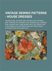 Vintage Sewing Patterns - House Dresses Advance 4465, Advance 4468, Advance 4760, Advance 6881, Advance 780, Advance 7816, Advance 8149, Advance 8549, Advance 8847, Anne Adams 4593 A, Butterick 3284 A, Butterick 3576, Butterick 3644, Butterick 3646 A, Bu,123468909X,9781234689094