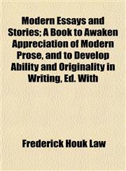 Modern Essays and Stories; A Book to Awaken Appreciation of Modern Prose, and to Develop Ability and Originality in Writing, Ed. With,1154960382,9781154960389