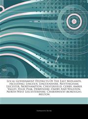 Articles On Local Government Districts Of The East Midlands, including Lincoln, Lincolnshire, Nottingham, Leicester, Northampton, Chesterfield, Corby, Amber Valley, High Peak, Derbyshire, Oadby And Wigston, North West Leicestershire,1242878807,9781242878800