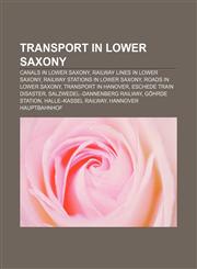 Transport in Lower Saxony Canals in Lower Saxony, Railway lines in Lower Saxony, Railway stations in Lower Saxony, Roads in Lower Saxony,115664190X,9781156641903