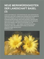 Neue Merkwürdigkeiten der Landschaft Basel; oder historische, topographische und statistische Darstellung der vormaligen Herrschaften Birseck und Pfeffingen, izt in Folge der Wienerischen Kongreßerklärung dem Kanton Basel Volume 3,1234317729,9781234317720