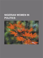 Nigerian Women in Politics Abike Dabiri, Adenike Grange, Aishat Ismail, Catherine Obianuju Acholonu, Chinwe Obaji, Diezani Alison-Madueke, Elizab,1230805532,9781230805535