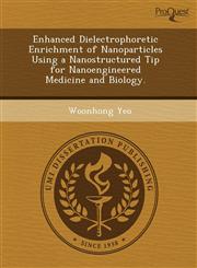 Enhanced Dielectrophoretic Enrichment of Nanoparticles Using a Nanostructured Tip for Nanoengineered Medicine and Biology.,1244583340,9781244583344