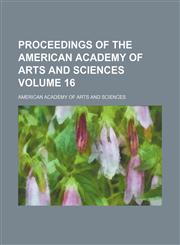 Proceedings of the American Academy of Arts and Sciences Volume 16,1232253375,9781232253372