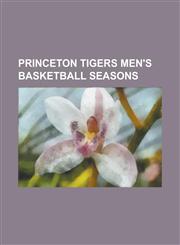 Princeton Tigers Men's Basketball Seasons 1921-22 Princeton Tigers Men's Basketball Team, 1924-25 Princeton Tigers Men's Basketball Team, 1931-32 Pri,1230798234,9781230798233