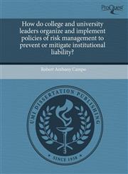 How do college and university leaders organize and implement policies of risk management to prevent or mitigate institutional liability?,1243643544,9781243643544