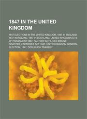 1847 in the United Kingdom United Kingdom General Election, 1847, 1847 in Ireland, 1847 in Scotland, Panic of 1847,,1156020344,9781156020340