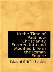 In the Time of Paul how Christianity Entered into and Modified Life in the Roman Empire,1115597426,9781115597425