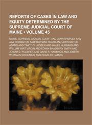 Reports of Cases in Law and Equity Determined by the Supreme Judicial Court of Maine (Volume 45),1154245128,9781154245127