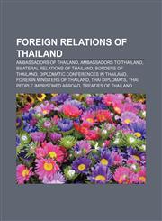 Foreign relations of Thailand Ambassadors of Thailand, Ambassadors to Thailand, Bilateral relations of Thailand, Borders of Thailand,1157598560,9781157598565