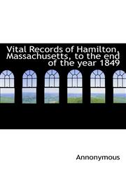 Vital Records of Hamilton, Massachusetts, to the end of the year 1849,1117527956,9781117527956