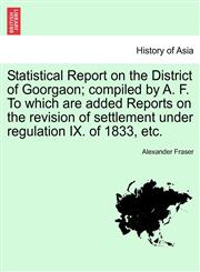 Statistical Report on the District of Goorgaon; Compiled by A. F. to Which Are Added Reports on the Revision of Settlement Under Regulation IX. of 183,1241561699,9781241561697