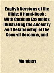 English Versions of the Bible; A Hand-Book With Copious Examples Illustrating the Ancestry and Relationship of the Several Versions, and,1152757091,9781152757097