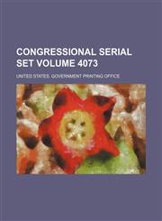 Congressional serial set Volume 4073,1130774570,9781130774573