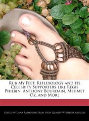 Rub My Feet Reflexology and its Celebrity Supporters like Regis Philbin, Anthony Bourdain, Mehmet Oz, and More,124169964X,9781241699642