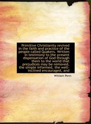 Primitive Christianity Revived in the Faith and Practice of the People Called Quakers. Written in Te,1116014254,9781116014259