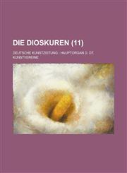 Die Dioskuren; Deutsche Kunstzeitung Hauptorgan D. Dt. Kunstvereine (11 ),1234544059,9781234544058