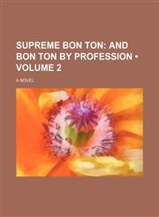 Supreme Bon Ton (Volume 2); And Bon Ton by Profession. a Novel,1154310345,9781154310344