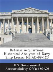 Defense Acquisitions Historical Analyses of Navy Ship Leases: Nsiad-99-125,1289221979,9781289221973