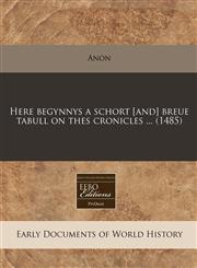 Here begynnys a schort [and] breue tabull on thes cronicles ... (1485),1171338139,9781171338130