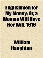 Englishmen for My Money; Or, a Woman Will Have Her Will, 1616,1152528645,9781152528642