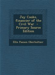 Jay Cooke, Financier of the Civil War,1287622437,9781287622437