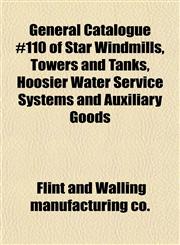 General Catalogue #110 of Star Windmills, Towers and Tanks, Hoosier Water Service Systems and Auxiliary Goods,1152162985,9781152162983