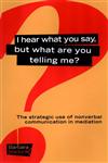 I Hear What You Say, But What Are You Telling Me? The Strategic Use of Nonverbal Communication in Mediation,0787957097,9780787957094