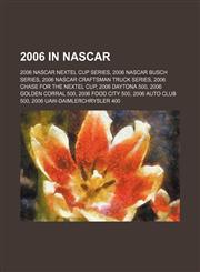 2006 in NASCAR 2006 NASCAR Nextel Cup Series, 2006 NASCAR Busch Series, 2006 NASCAR Craftsman Truck Series, 2006 Chase for the NEXTEL Cup,1157678300,9781157678304