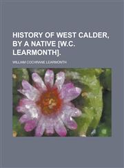 History of West Calder, by a Native [W.C. Learmonth],115026327X,9781150263279